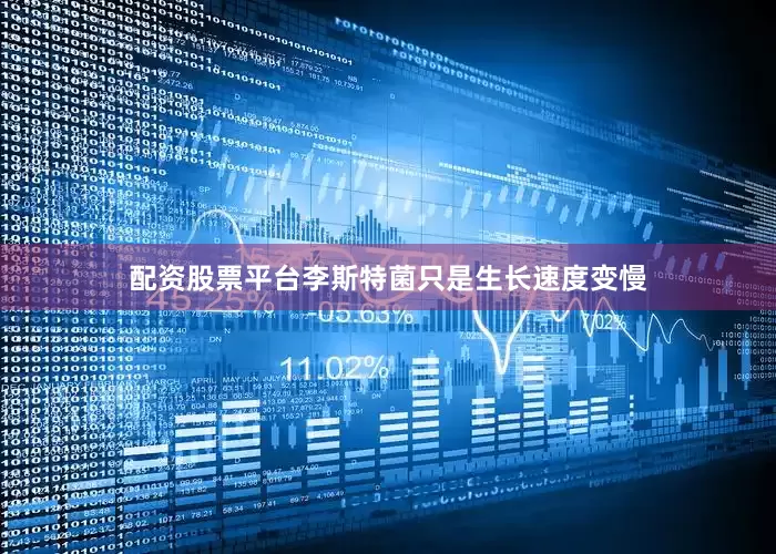 配资股票平台李斯特菌只是生长速度变慢