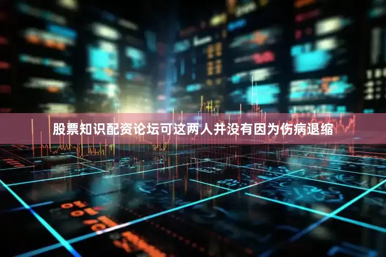 股票知识配资论坛可这两人并没有因为伤病退缩