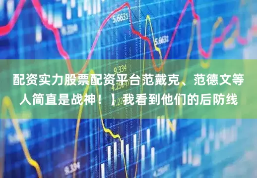 配资实力股票配资平台范戴克、范德文等人简直是战神！】我看到他们的后防线